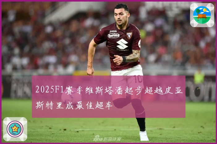 2025F1赛季维斯塔潘起步超越皮亚斯特里成最佳超车