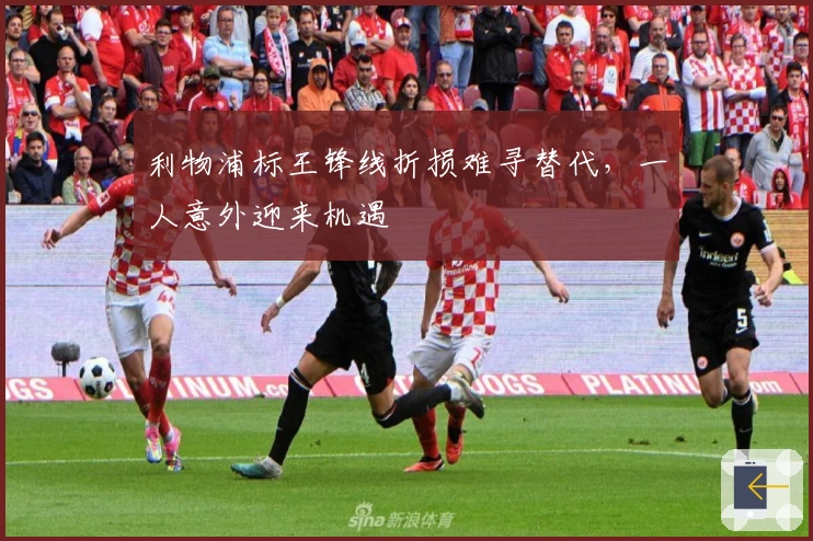 利物浦标王锋线折损难寻替代，一人意外迎来机遇